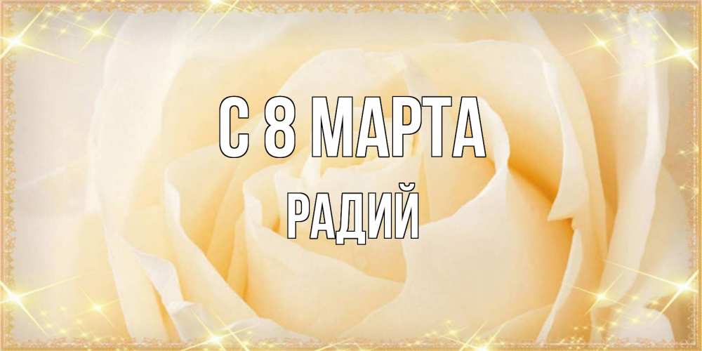 Открытка на каждый день с именем, Радий С 8 марта с международным женским днем поздравления для женщины Прикольная открытка с пожеланием онлайн скачать бесплатно 