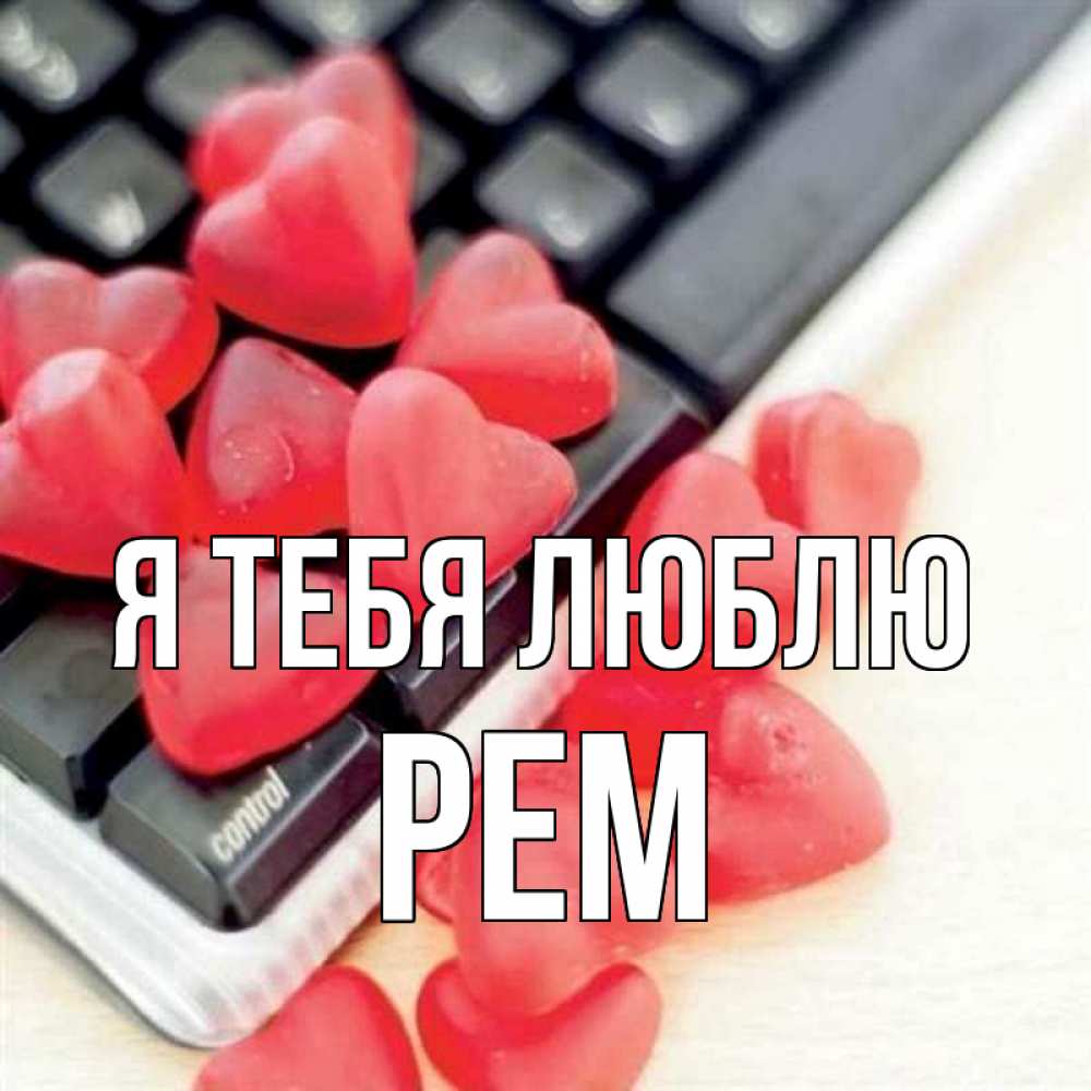 Открытка на каждый день с именем, Рем Я тебя люблю конфеты в виде сердец Прикольная открытка с пожеланием онлайн скачать бесплатно 