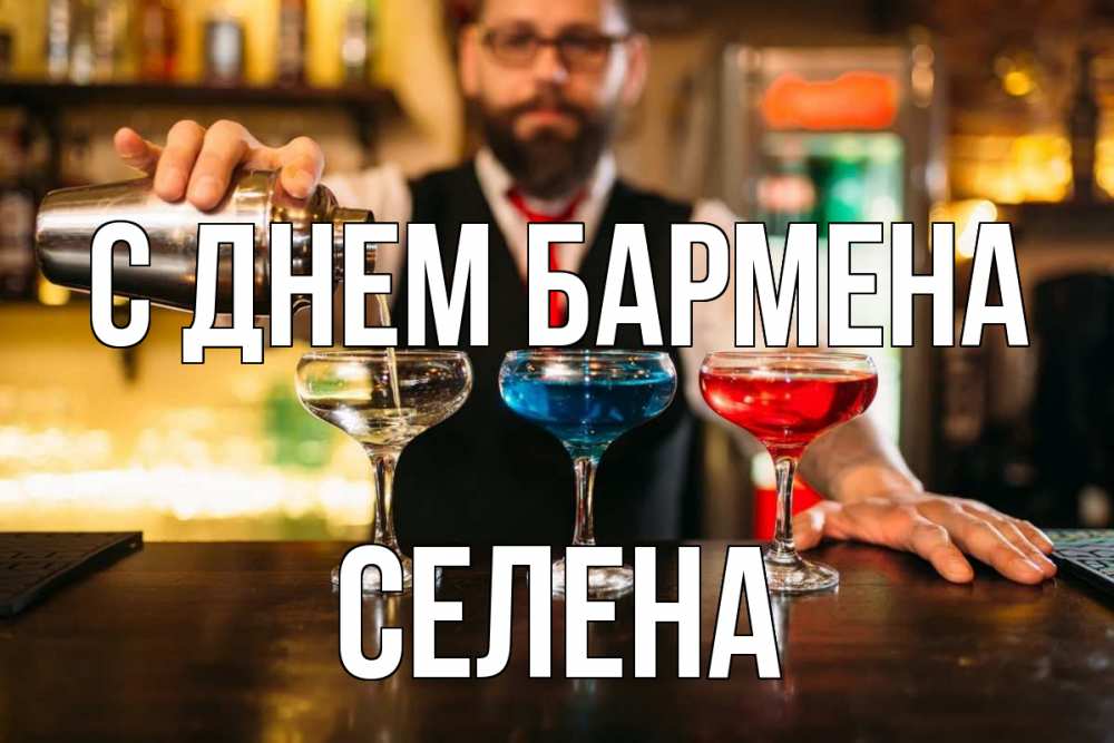Открытка на каждый день с именем, Селена С днем бармена коктейли Прикольная открытка с пожеланием онлайн скачать бесплатно 