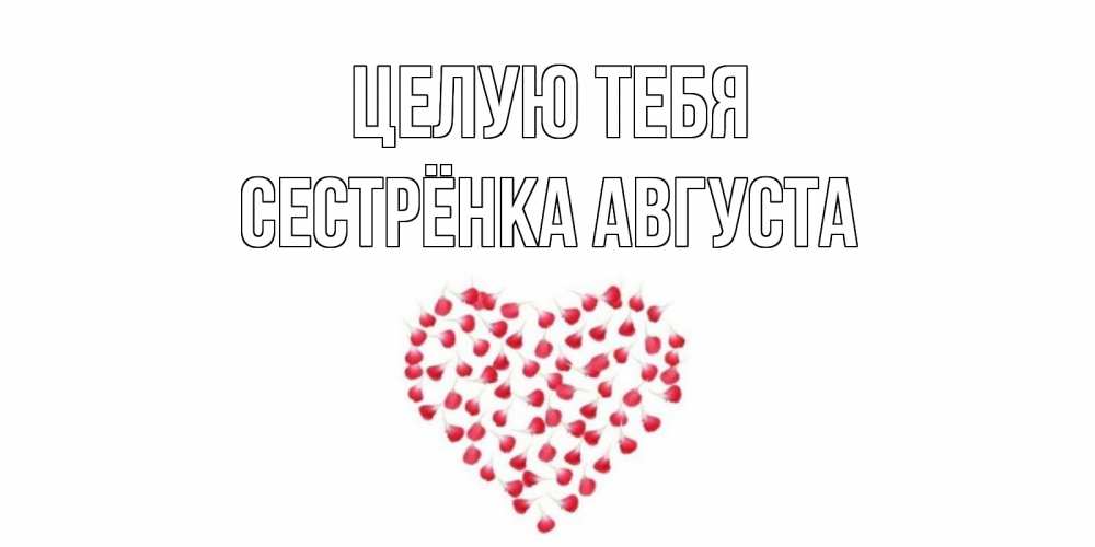Открытка на каждый день с именем, Сестрёнка-Августа Целую тебя сердце Прикольная открытка с пожеланием онлайн скачать бесплатно 