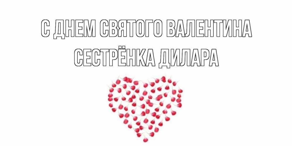 Открытка на каждый день с именем, Сестрёнка-Дилара С днем Святого Валентина сердечко для любимой Прикольная открытка с пожеланием онлайн скачать бесплатно 