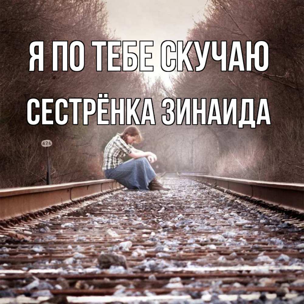 Открытка на каждый день с именем, Сестрёнка-Зинаида Я по тебе скучаю скучаю Прикольная открытка с пожеланием онлайн скачать бесплатно 