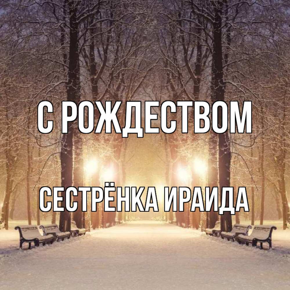 Открытка на каждый день с именем, Сестрёнка-Ираида С рождеством зима, парк, фонарь, лес Прикольная открытка с пожеланием онлайн скачать бесплатно 