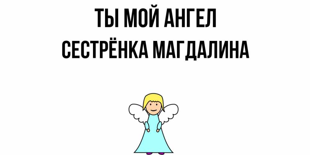 Открытка на каждый день с именем, Сестрёнка-Магдалина Ты мой ангел ангел Прикольная открытка с пожеланием онлайн скачать бесплатно 