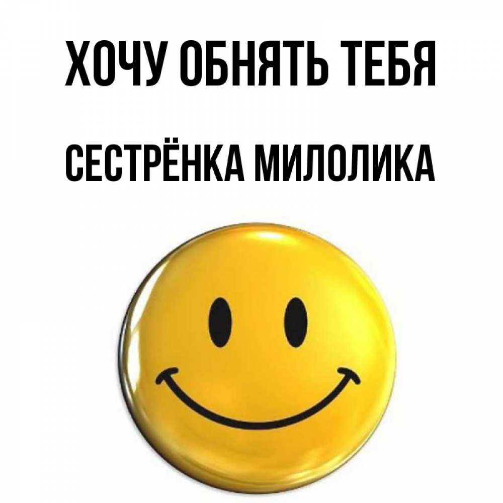 Открытка на каждый день с именем, Сестрёнка-Милолика Хочу обнять тебя открытки которые можно подписывать онлайн по своему усмотрению бесплатно Прикольная открытка с пожеланием онлайн скачать бесплатно 