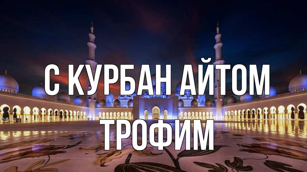 Открытка на каждый день с именем, Трофим С курбан айтом мечеть Прикольная открытка с пожеланием онлайн скачать бесплатно 