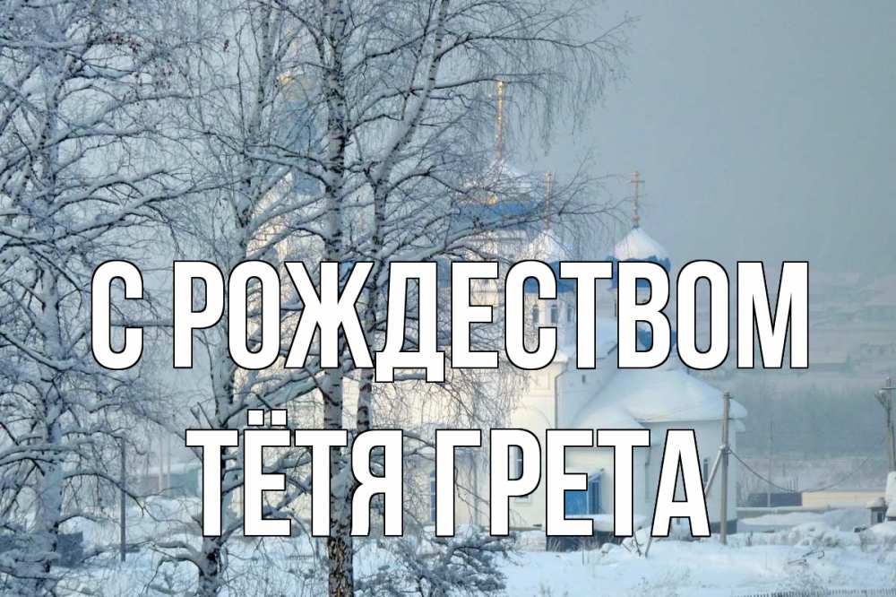 Открытка на каждый день с именем, Тётя-Грета С рождеством храм, зима Прикольная открытка с пожеланием онлайн скачать бесплатно 