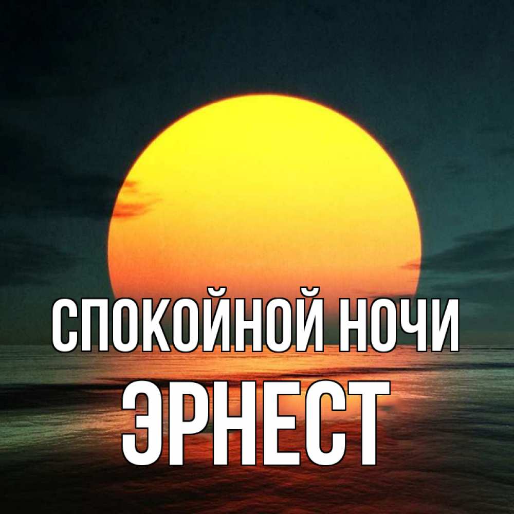 Открытка на каждый день с именем, Эрнест Спокойной ночи огромный диск солнц Прикольная открытка с пожеланием онлайн скачать бесплатно 