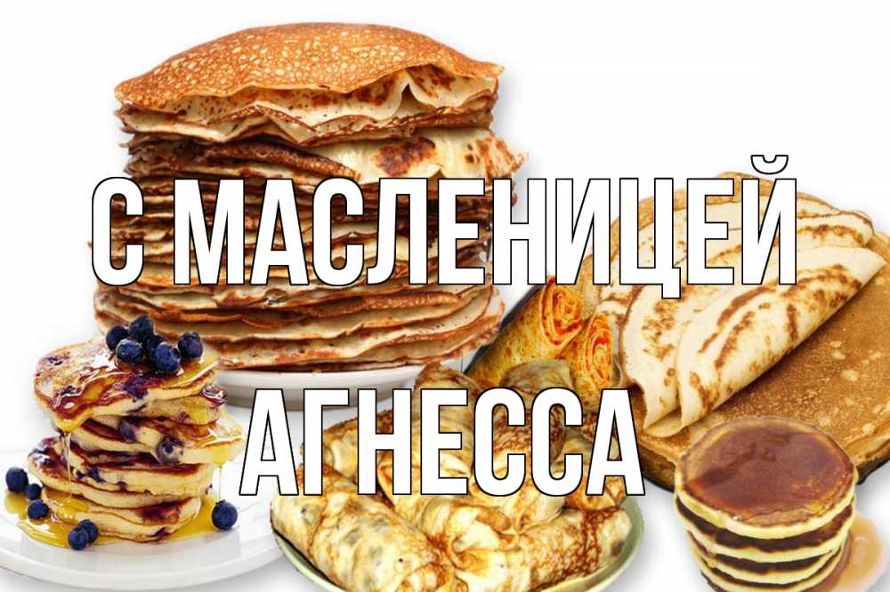 Открытка на каждый день с именем, Агнесса С масленицей блины Прикольная открытка с пожеланием онлайн скачать бесплатно 