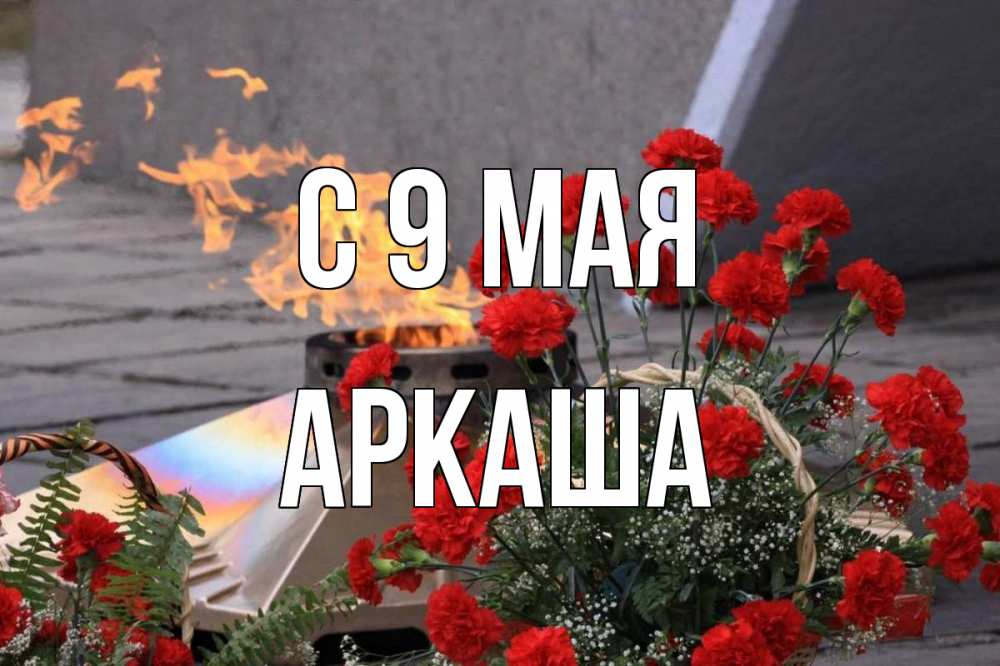 Открытка на каждый день с именем, Аркаша С 9 мая 9 мая Прикольная открытка с пожеланием онлайн скачать бесплатно 