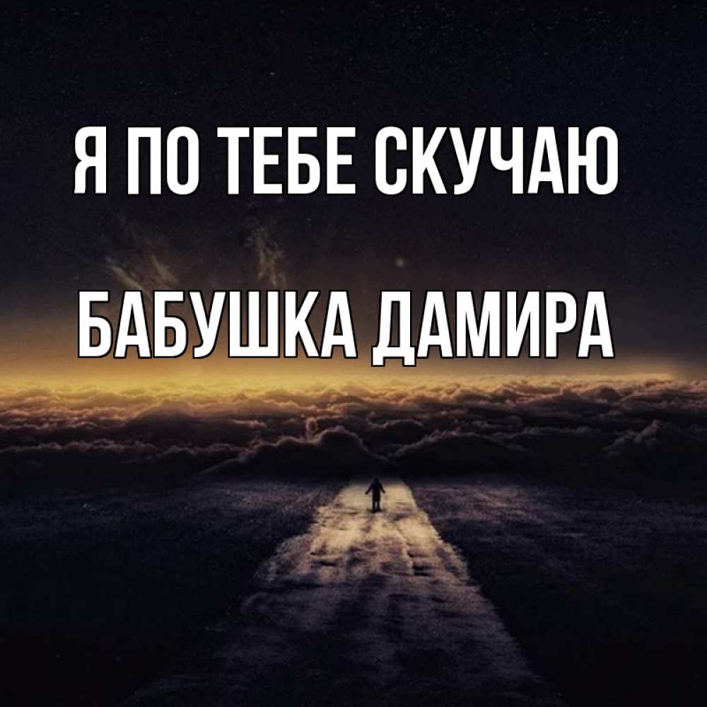 Открытка на каждый день с именем, Бабушка-Дамира Я по тебе скучаю идем Прикольная открытка с пожеланием онлайн скачать бесплатно 