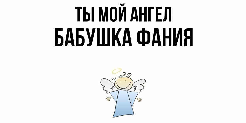 Открытка на каждый день с именем, Бабушка-Фания Ты мой ангел ангел Прикольная открытка с пожеланием онлайн скачать бесплатно 