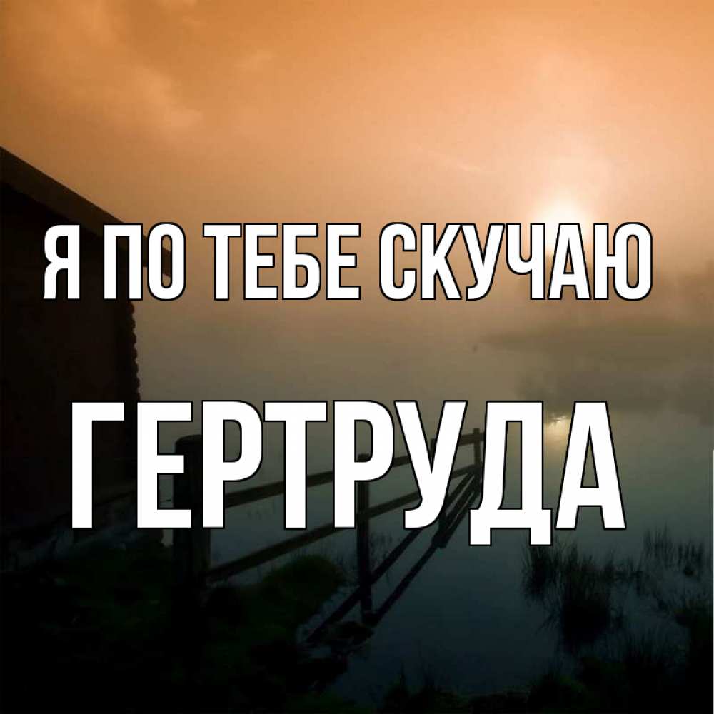Открытка на каждый день с именем, Гертруда Я по тебе скучаю приходи ко мне на чай Прикольная открытка с пожеланием онлайн скачать бесплатно 