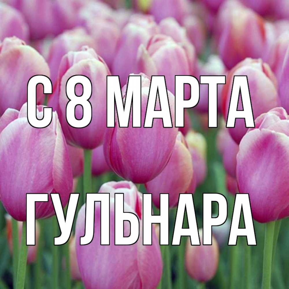 Открытка на каждый день с именем, Гульнара С 8 МАРТА на международный женский день 3 Прикольная открытка с пожеланием онлайн скачать бесплатно 