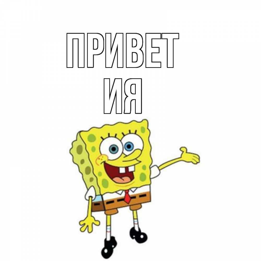 Открытка на каждый день с именем, Ия Привет спанч Боб на позитиве Прикольная открытка с пожеланием онлайн скачать бесплатно 