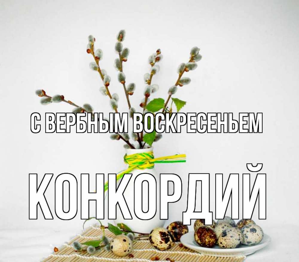 Открытка на каждый день с именем, Конкордий С вербным воскресеньем верба Прикольная открытка с пожеланием онлайн скачать бесплатно 