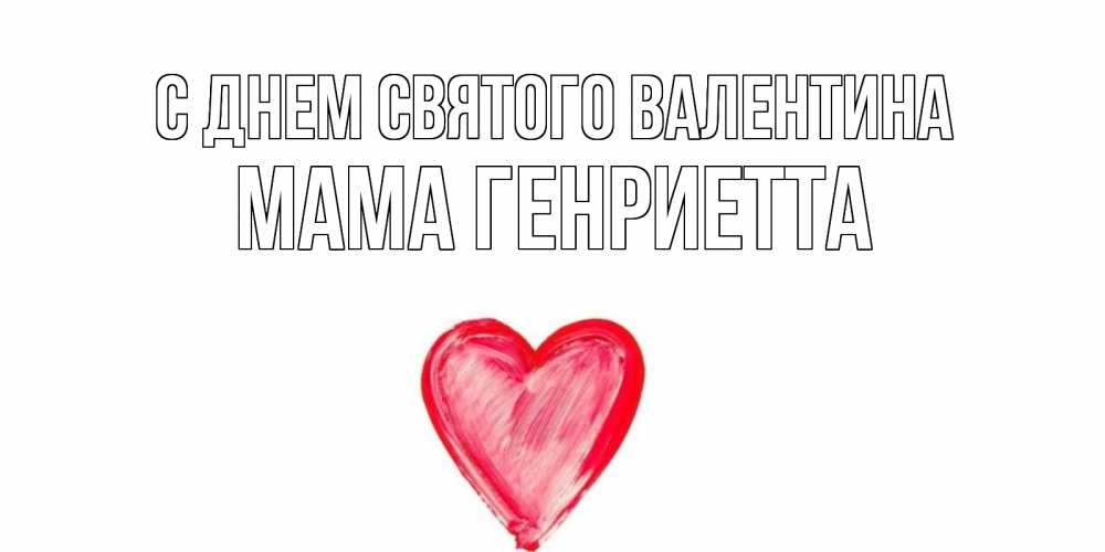 Открытка на каждый день с именем, Мама-Генриетта С днем Святого Валентина сердце нарисованное Прикольная открытка с пожеланием онлайн скачать бесплатно 