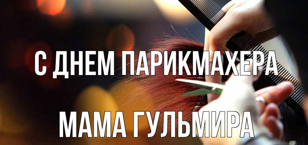 Открытка на каждый день с именем, Мама-Гульмира С днем парикмахера с днем парикмахера расческа Прикольная открытка с пожеланием онлайн скачать бесплатно 