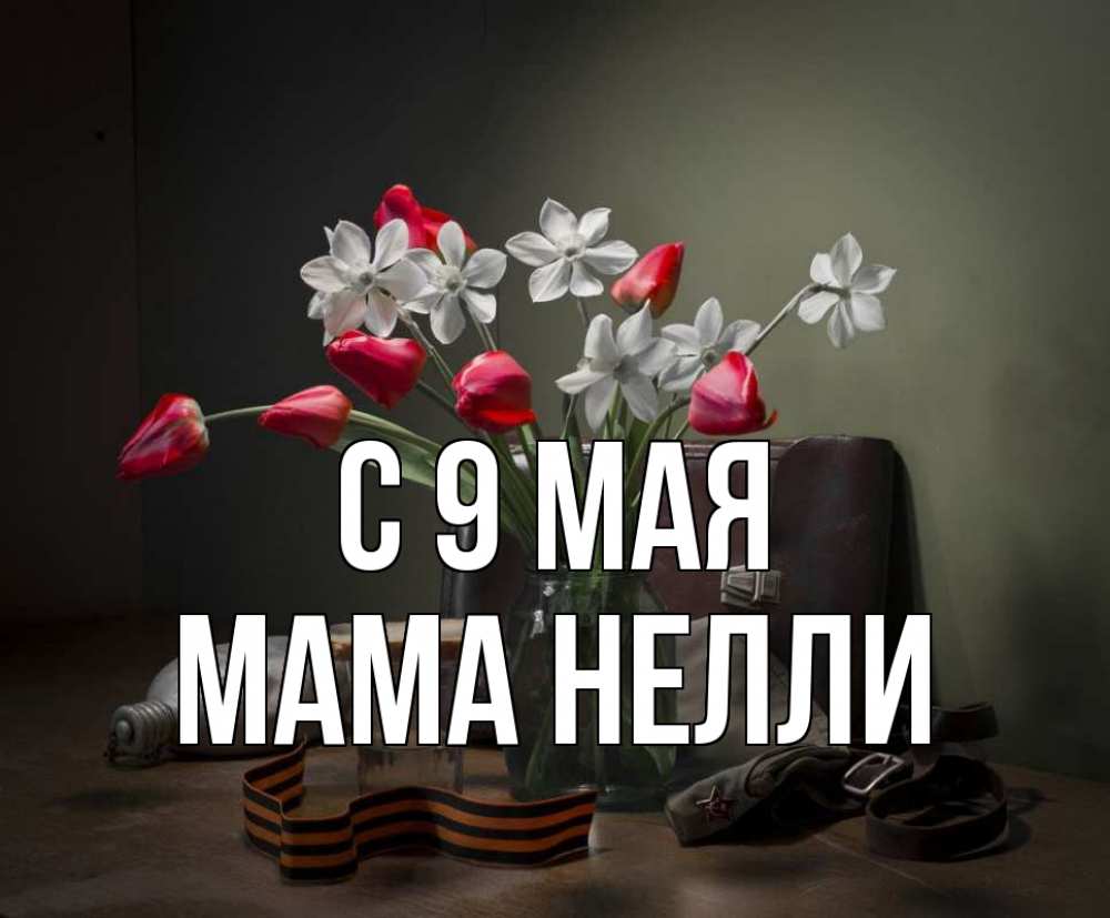 Открытка на каждый день с именем, Мама-Нелли С 9 мая 9 мая Прикольная открытка с пожеланием онлайн скачать бесплатно 