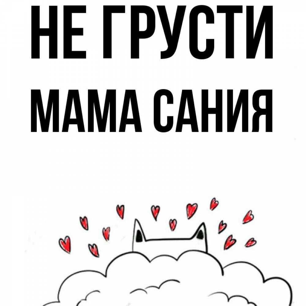 Открытка на каждый день с именем, Мама-Сания Не грусти облако и ушки котика с сердечками Прикольная открытка с пожеланием онлайн скачать бесплатно 