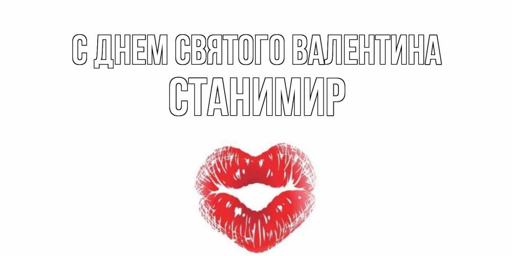 Открытка на каждый день с именем, Станимир С днем Святого Валентина валентинка с губками на день всех влюбленных Прикольная открытка с пожеланием онлайн скачать бесплатно 