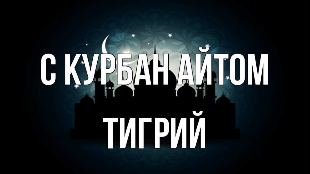 Открытка на каждый день с именем, Тигрий С курбан айтом мечеть Прикольная открытка с пожеланием онлайн скачать бесплатно 