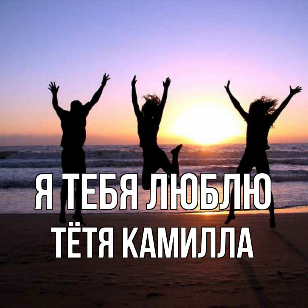 Открытка на каждый день с именем, Тётя-Камилла Я тебя люблю позитив Прикольная открытка с пожеланием онлайн скачать бесплатно 