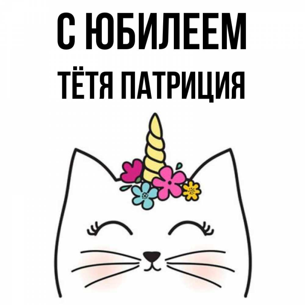 Открытка на каждый день с именем, Тётя-Патриция С юбилеем милый кот с одним рожком Прикольная открытка с пожеланием онлайн скачать бесплатно 