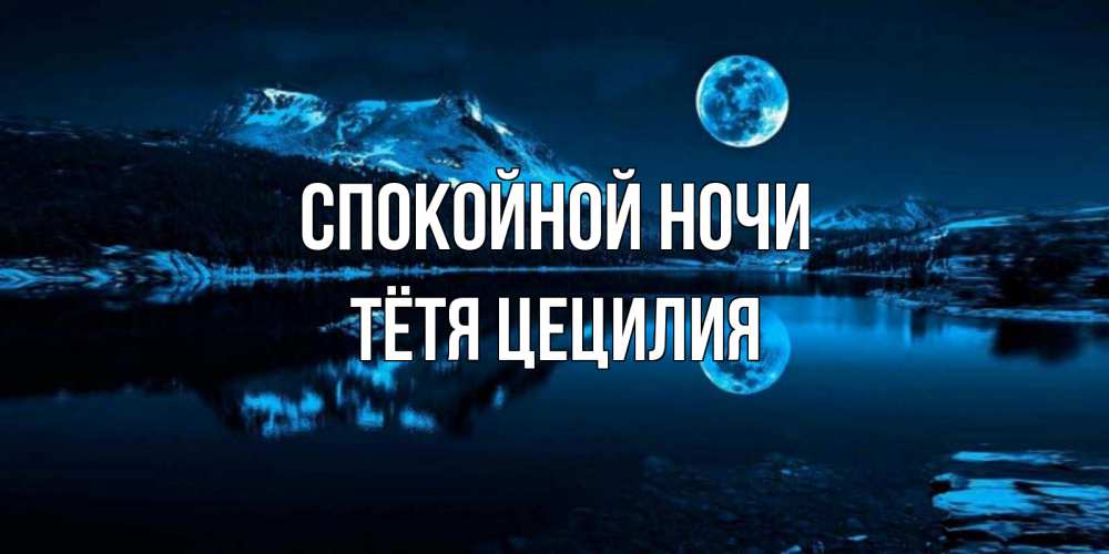 Открытка на каждый день с именем, Тётя-Цецилия Спокойной ночи луна, озеро, горы Прикольная открытка с пожеланием онлайн скачать бесплатно 