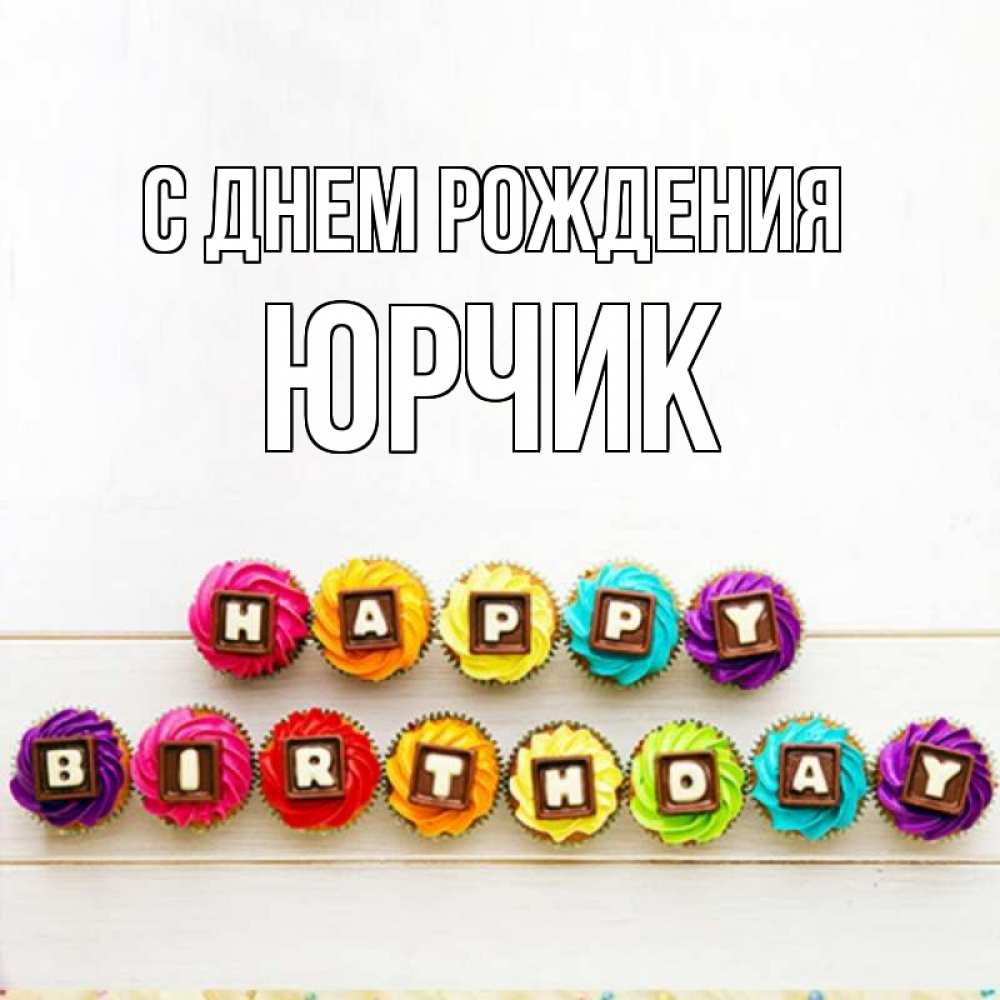 Открытка на каждый день с именем, Юрчик С днем рождения из кексов и шоколада Прикольная открытка с пожеланием онлайн скачать бесплатно 
