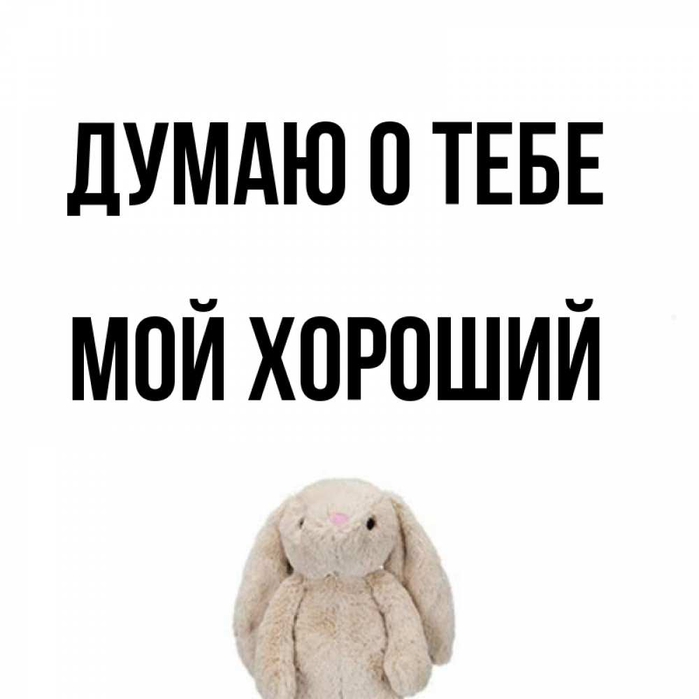 Открытка на каждый день с именем, мой-хороший Думаю о тебе открытки с текстами и подписями Прикольная открытка с пожеланием онлайн скачать бесплатно 