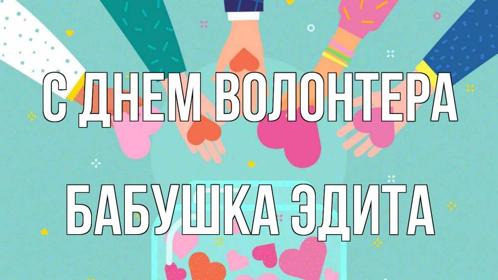 Открытка на каждый день с именем, Бабушка-Эдита С днем волонтера С днем волонтера Прикольная открытка с пожеланием онлайн скачать бесплатно 