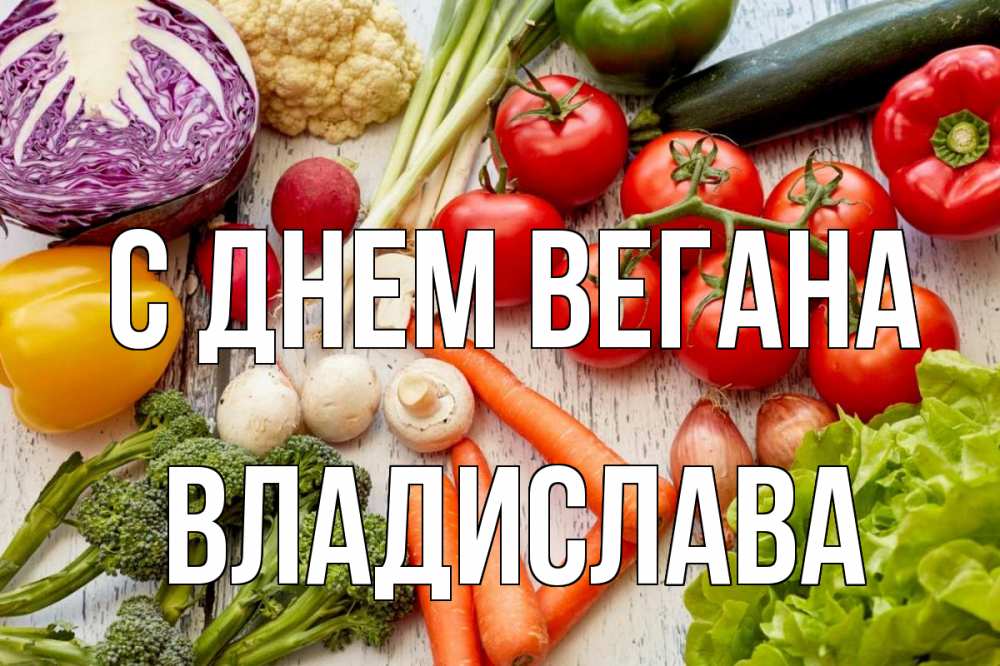 Открытка на каждый день с именем, Владислава С днем вегана день вегана Прикольная открытка с пожеланием онлайн скачать бесплатно 