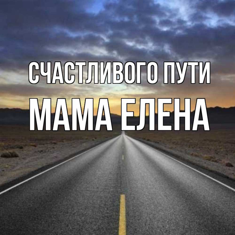 Открытка на каждый день с именем, Мама-Елена Счастливого пути горы на горизонте Прикольная открытка с пожеланием онлайн скачать бесплатно 