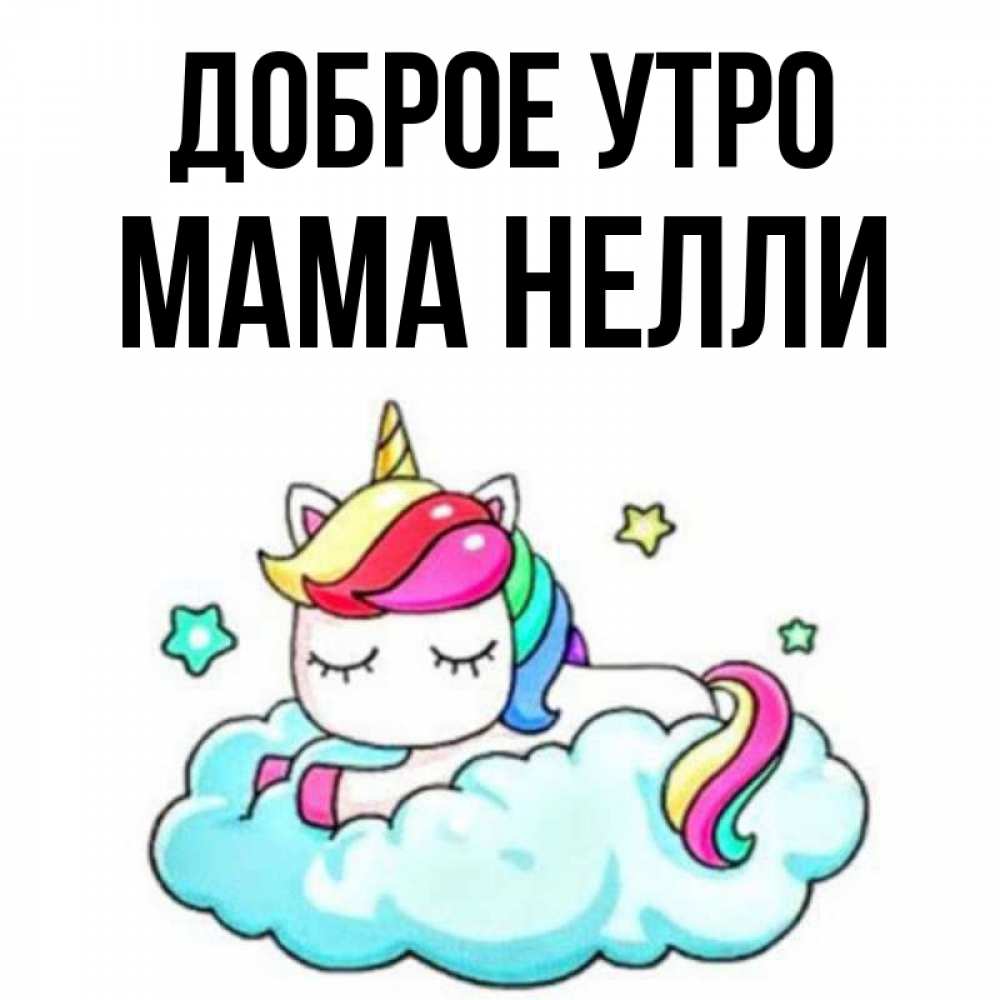Открытка на каждый день с именем, Мама-Нелли Доброе утро радужное утро Прикольная открытка с пожеланием онлайн скачать бесплатно 
