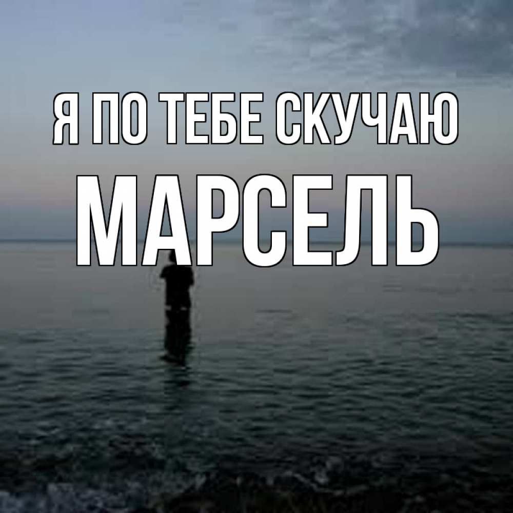 Открытка на каждый день с именем, Марсель Я по тебе скучаю скука Прикольная открытка с пожеланием онлайн скачать бесплатно 