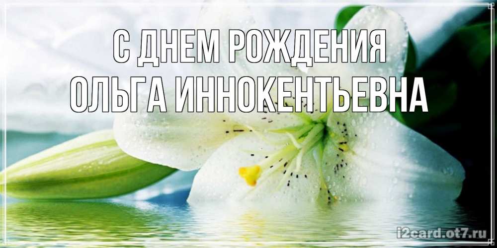 Открытка на каждый день с именем, Ольга-Иннокентьевна С днем рождения лилия на открытке ко дню рождения Прикольная открытка с пожеланием онлайн скачать бесплатно 