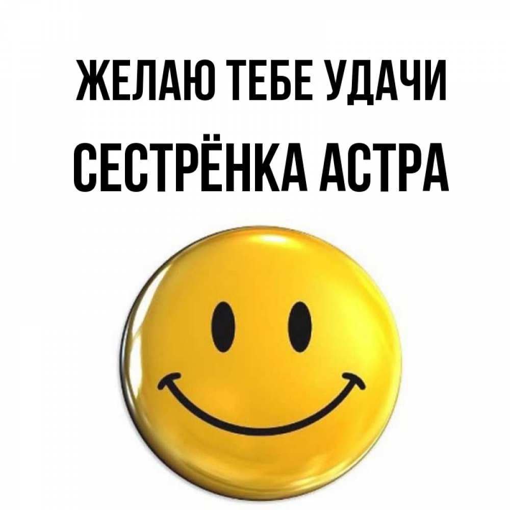 Открытка на каждый день с именем, Сестрёнка-Астра Желаю тебе удачи для поднятия настроения открытки на каждый день Прикольная открытка с пожеланием онлайн скачать бесплатно 