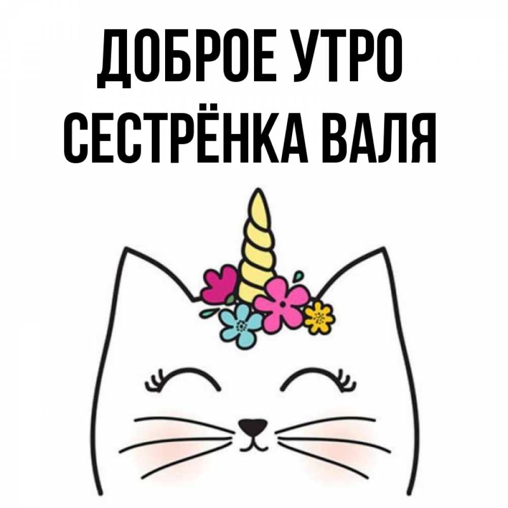 Открытка на каждый день с именем, Сестрёнка-Валя Доброе утро утречко Прикольная открытка с пожеланием онлайн скачать бесплатно 