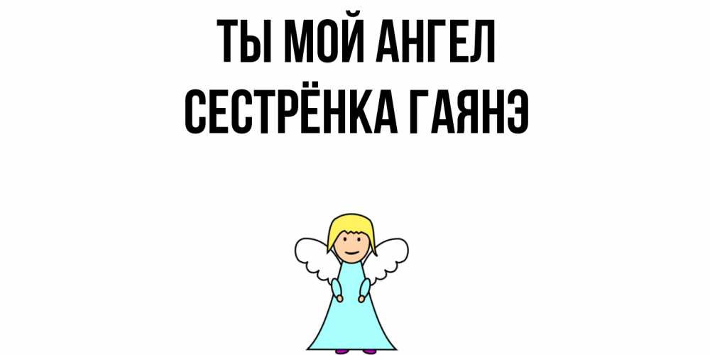 Открытка на каждый день с именем, Сестрёнка-Гаянэ Ты мой ангел ангел Прикольная открытка с пожеланием онлайн скачать бесплатно 