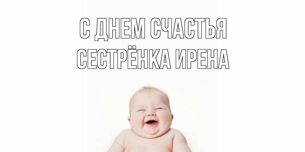 Открытка на каждый день с именем, Сестрёнка-Ирена С днем счастья ребенок Прикольная открытка с пожеланием онлайн скачать бесплатно 
