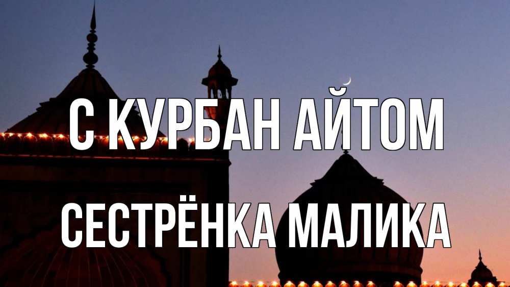 Открытка на каждый день с именем, Сестрёнка-Малика С курбан айтом мечеть Прикольная открытка с пожеланием онлайн скачать бесплатно 
