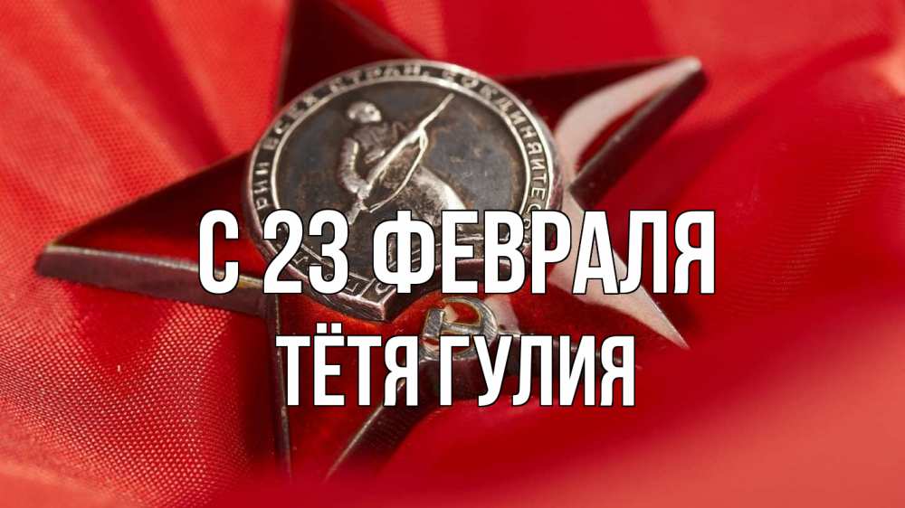 Открытка на каждый день с именем, Тётя-Гулия С 23 февраля 23 февраля Прикольная открытка с пожеланием онлайн скачать бесплатно 