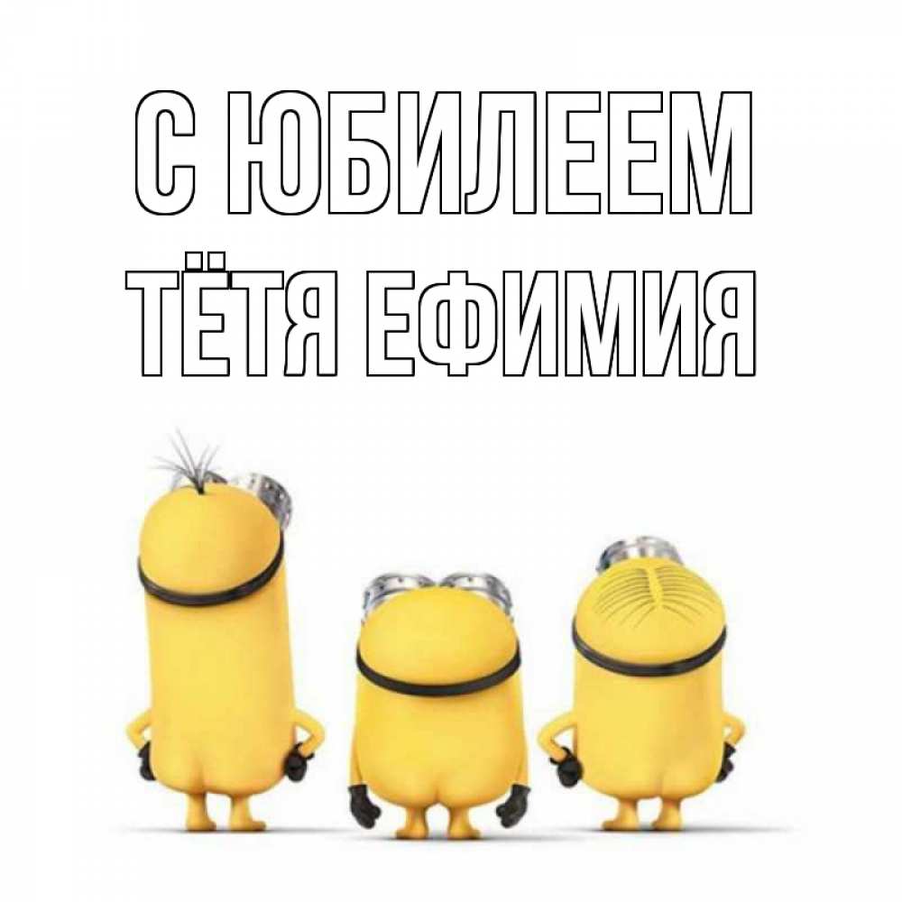 Открытка на каждый день с именем, Тётя-Ефимия С юбилеем миньоны Прикольная открытка с пожеланием онлайн скачать бесплатно 
