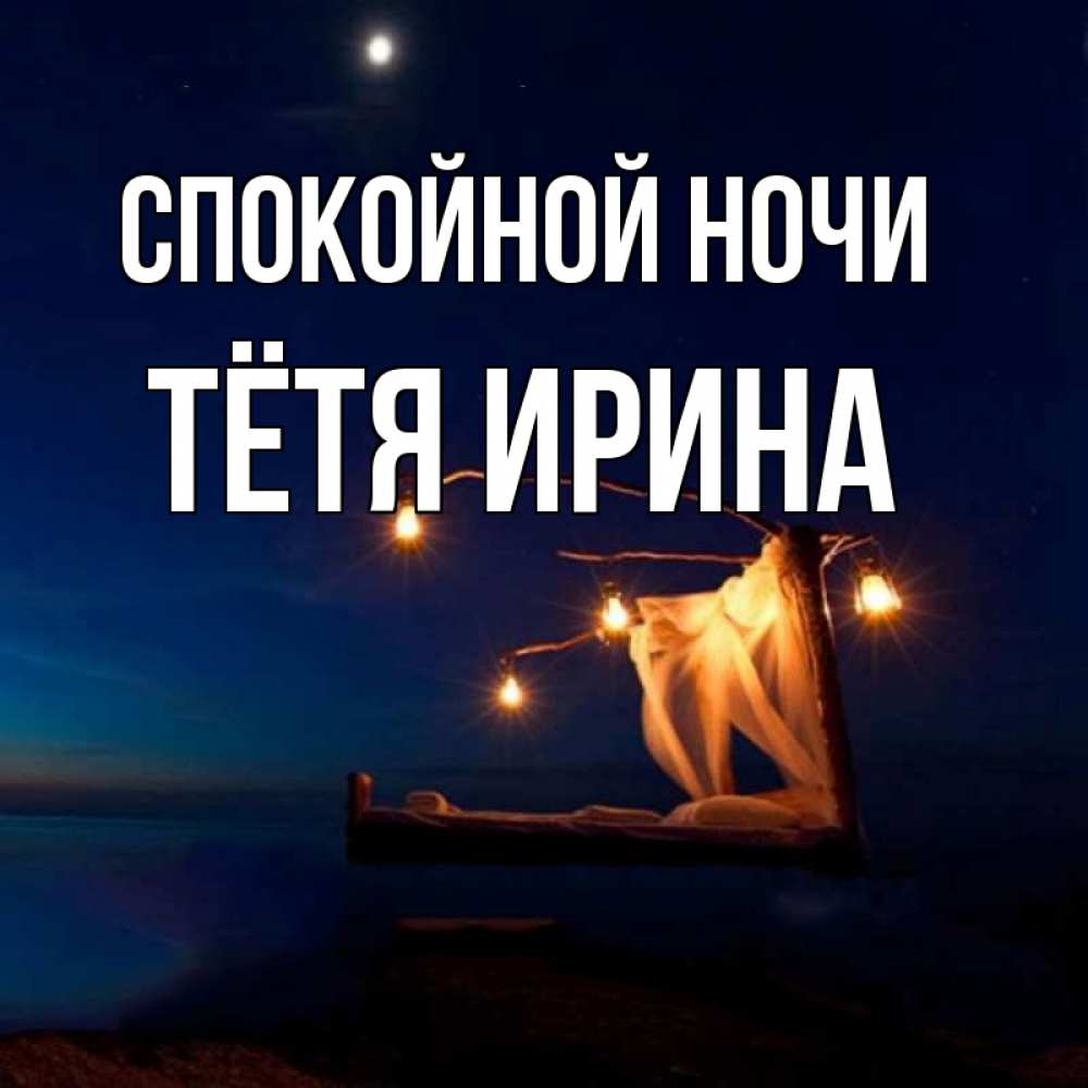 Открытка на каждый день с именем, Тётя-Ирина Спокойной ночи милый мой Прикольная открытка с пожеланием онлайн скачать бесплатно 