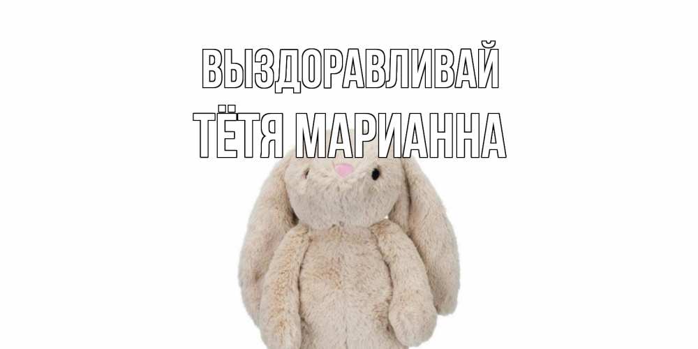 Открытка на каждый день с именем, Тётя-Марианна Выздоравливай не болей Прикольная открытка с пожеланием онлайн скачать бесплатно 