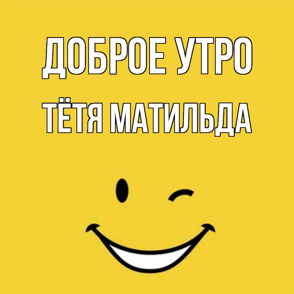Открытка на каждый день с именем, Тётя-Матильда Доброе утро оранжевый фон Прикольная открытка с пожеланием онлайн скачать бесплатно 