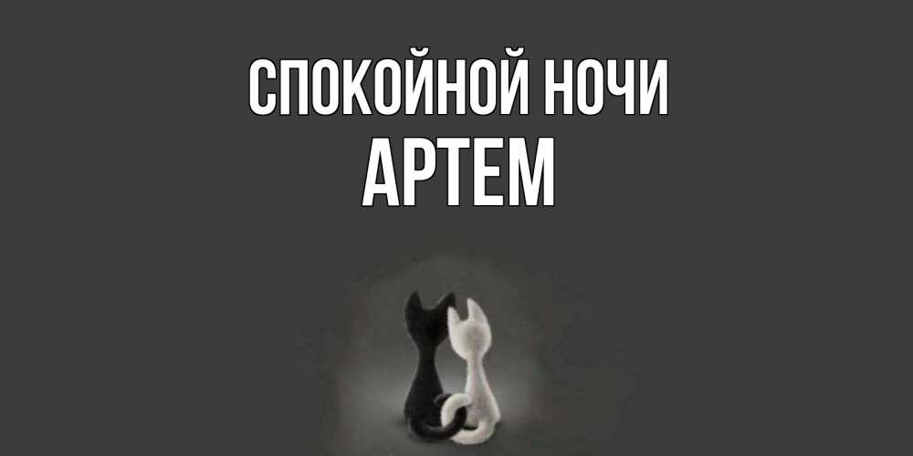 Открытка на каждый день с именем, Артем Спокойной ночи коты Прикольная открытка с пожеланием онлайн скачать бесплатно 