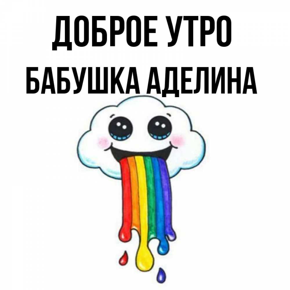 Открытка на каждый день с именем, Бабушка-Аделина Доброе утро утречко Прикольная открытка с пожеланием онлайн скачать бесплатно 
