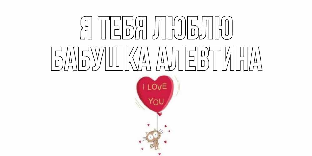 Открытка на каждый день с именем, Бабушка-Алевтина Я тебя люблю кот, сердце Прикольная открытка с пожеланием онлайн скачать бесплатно 